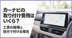 カーナビの取り付け費用はいくら?工賃の相場と自分で付ける場合